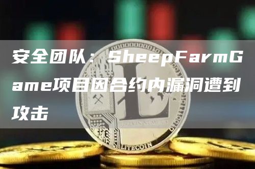 安全团队：SheepFarmGame项目因合约内漏洞遭到攻击1