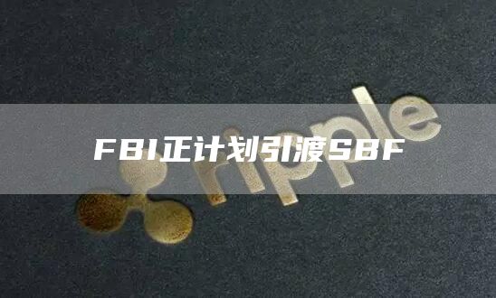 FBI正计划引渡SBF1