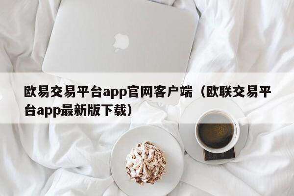 欧意交易平台app官网客户端（欧联交易平台app最新版下载）-第1张图片-欧意下载