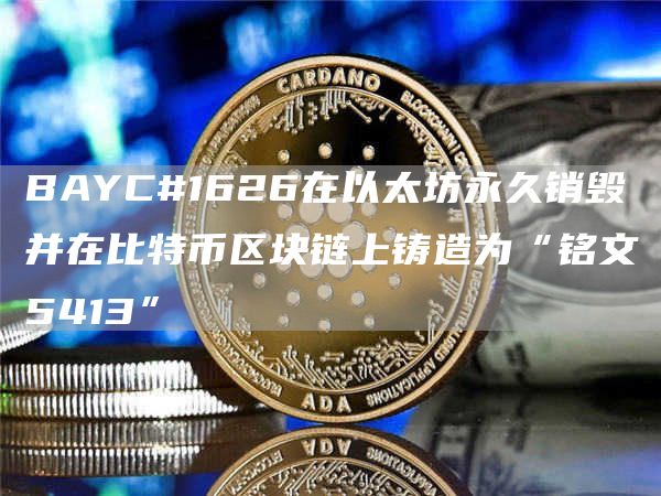 BAYC#1626在以太坊永久销毁并在比特币区块链上铸造为“铭文5413”1