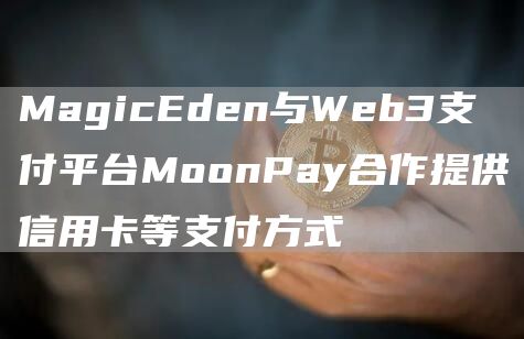 MagicEden与Web3支付平台MoonPay合作提供信用卡等支付方式1