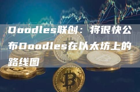 Doodles联创：将很快公布Doodles在以太坊上的路线图1