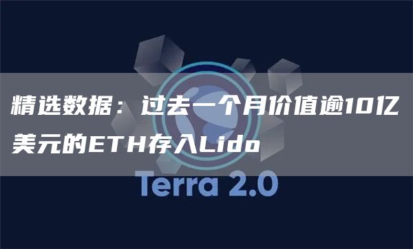 精选数据：过去一个月价值逾10亿美元的ETH存入Lido1