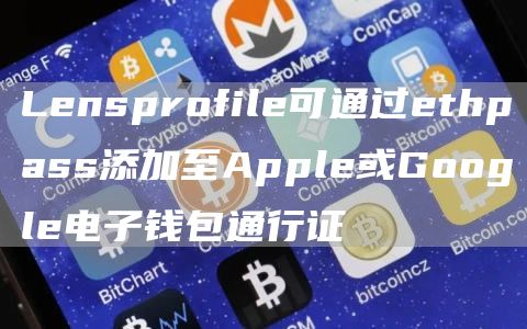 Lensprofile可通过ethpass添加至Apple或Google电子钱包通行证1
