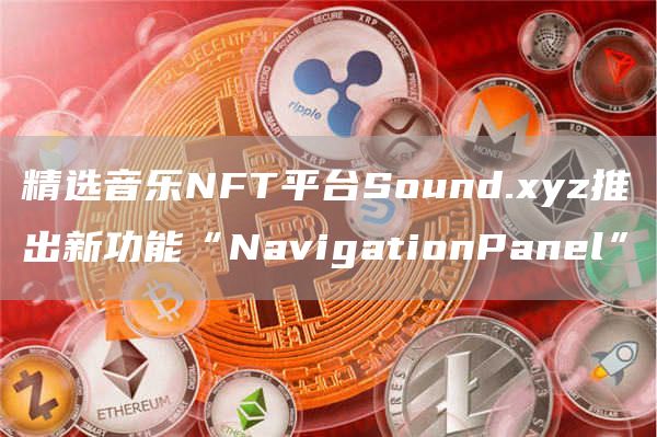 精选音乐NFT平台Sound.xyz推出新功能“NavigationPanel”1