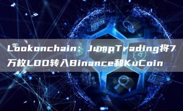 LoGate.ioonchain：JumpTrading将7万枚LDO转入Binance和KuCoin1