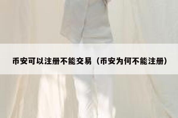 BIAN可以注册不能交易(BIAN为何不能注册)-第1张图片-欧意下载 BIAN可以注册不能交易(BIAN为何不能注册)-第1张图片-欧意下载