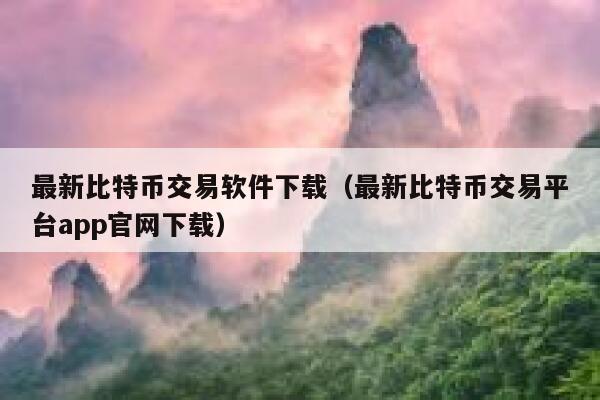 最新比特币交易软件下载（最新比特币交易平台app官网下载）-第1张图片-欧意下载