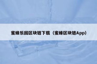 蜜蜂乐园区块链下载（蜜蜂区块链App）