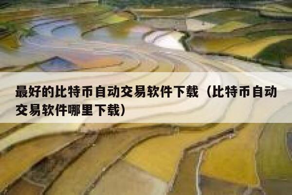 最好的比特币自动交易软件下载(比特币自动交易软件哪里下载)-第1张图片-欧意下载 最好的比特币自动交易软件下载(比特币自动交易软件哪里下载)-第1张图片-欧意下载