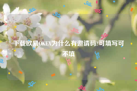 欧意ios版下载-下载欧意OK为什么有邀请码-第1张图片-欧意下载 欧意ios版下载-下载欧意OK为什么有邀请码-第1张图片-欧意下载