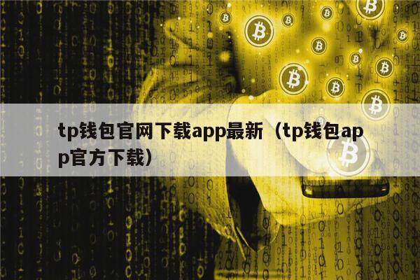 tp钱包官网下载app最新(tp钱包app官方下载)-第1张图片-欧意下载 tp钱包官网下载app最新(tp钱包app官方下载)-第1张图片-欧意下载