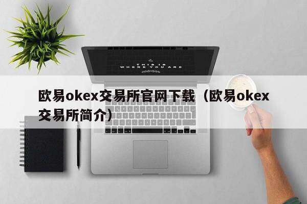 欧意ok交易所官网下载(欧意ok交易所简介)-第1张图片-欧意下载 欧意ok交易所官网下载(欧意ok交易所简介)-第1张图片-欧意下载