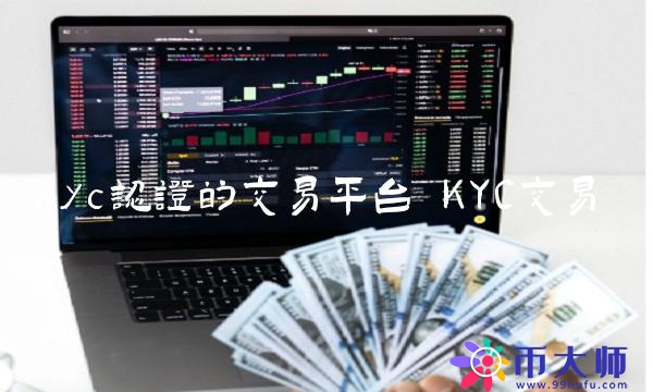 kyc认证的交易平台-第1张图片-欧意下载