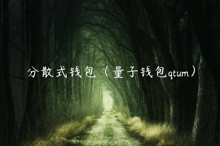 分散式钱包(量子钱包qtum)-第1张图片-欧意下载 分散式钱包(量子钱包qtum)-第1张图片-欧意下载
