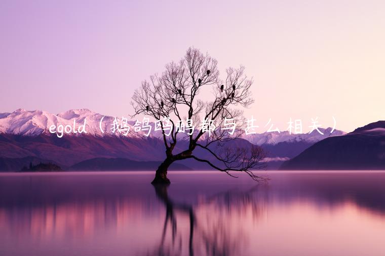 gold（鹅鸽鸥鹂都与甚么相关）-第1张图片-欧意下载