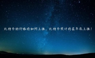 比特币的价格将如何上涨，比特币预计将在年底上涨！