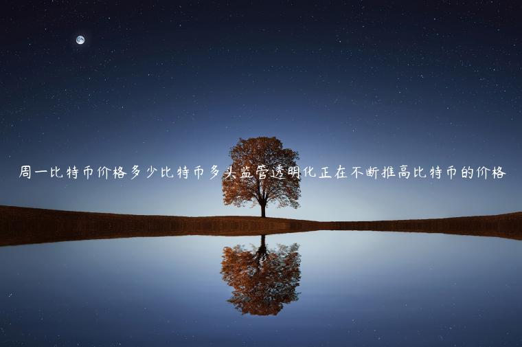周一比特币价格多少比特币多头监管透明化正在不断推高比特币的价格-第1张图片-欧意下载 周一比特币价格多少比特币多头监管透明化正在不断推高比特币的价格-第1张图片-欧意下载