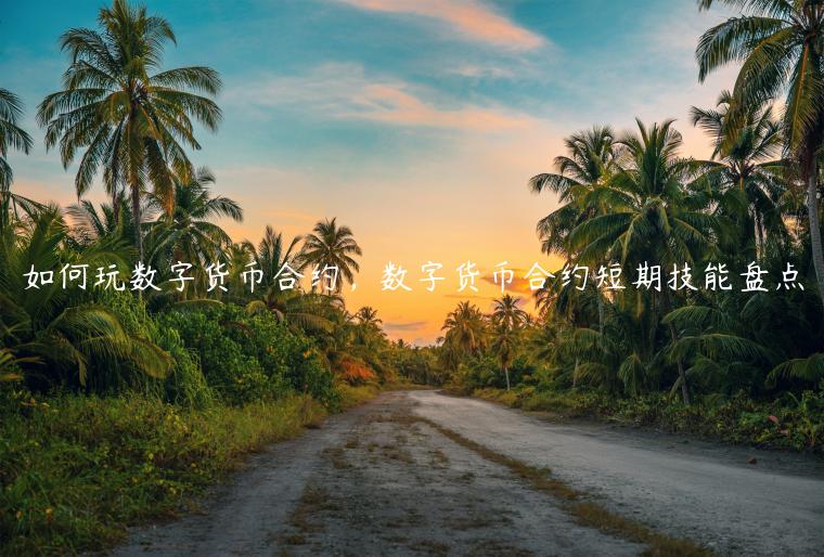 如何玩数字货币合约，数字货币合约短期技能盘点-第1张图片-欧意下载