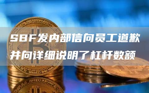 SBF发内部信向员工道歉并向详细说明了杠杆数额-第1张图片-欧意下载
