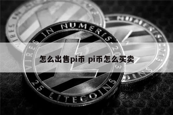 怎么出售pi币 pi币怎么买-第1张图片-欧意下载