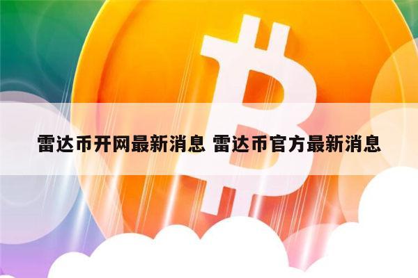 雷达币还能开网吗 雷达币官方最新消息-第1张图片-欧意下载 雷达币还能开网吗 雷达币官方最新消息-第1张图片-欧意下载