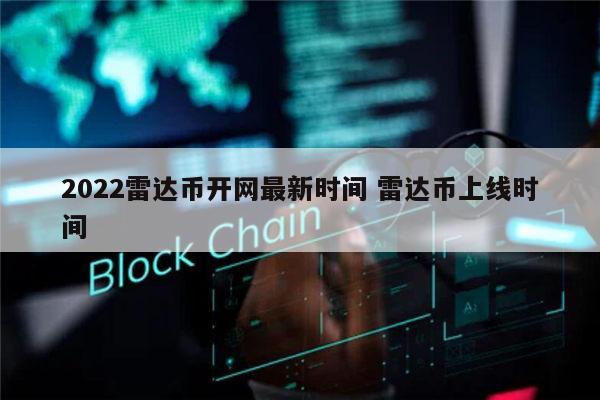 2022雷达币会开网吗 雷达币上线时间-第1张图片-欧意下载 2022雷达币会开网吗 雷达币上线时间-第1张图片-欧意下载