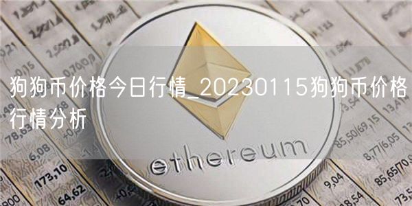 狗狗币价格今日行情_20230115狗狗币价格行情分析-第1张图片-欧意下载 狗狗币价格今日行情_20230115狗狗币价格行情分析-第1张图片-欧意下载