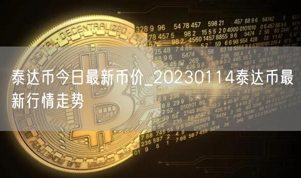 泰达币今日最新币价_20230114泰达币最新行情走势-第1张图片-欧意下载 泰达币今日最新币价_20230114泰达币最新行情走势-第1张图片-欧意下载