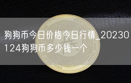 狗狗币今日价格今日行情_20230124狗狗币多少钱一个-第1张图片-欧意下载 狗狗币今日价格今日行情_20230124狗狗币多少钱一个-第1张图片-欧意下载