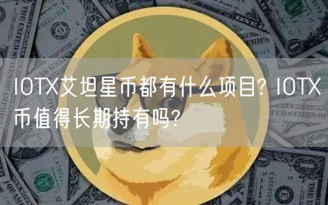 IOTX艾坦星币都有什么项目? IOTX币值得长期持有吗?-第1张图片-欧意下载 IOTX艾坦星币都有什么项目? IOTX币值得长期持有吗?-第1张图片-欧意下载