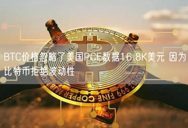 BTC价格忽略了美国PCE数据16.8K美元 因为比特币拒绝波动性-第1张图片-欧意下载 BTC价格忽略了美国PCE数据16.8K美元 因为比特币拒绝波动性-第1张图片-欧意下载