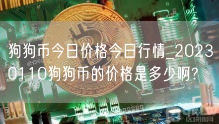 狗狗币今日价格今日行情_20230110狗狗币的价格是多少啊?-第1张图片-欧意下载 狗狗币今日价格今日行情_20230110狗狗币的价格是多少啊?-第1张图片-欧意下载
