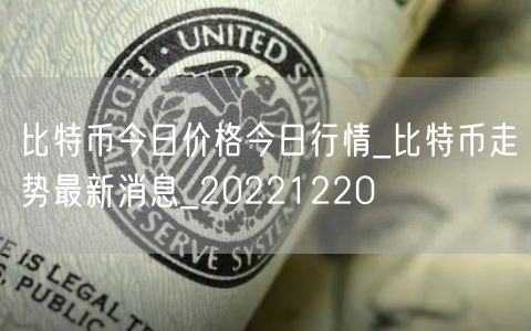 比特币今日价格今日行情_比特币走势最新消息_20221220-第1张图片-欧意下载 比特币今日价格今日行情_比特币走势最新消息_20221220-第1张图片-欧意下载