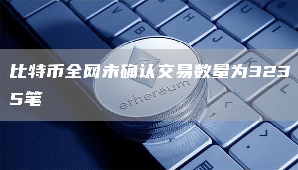 比特币全网未确认交易数量为3235笔-第1张图片-欧意下载