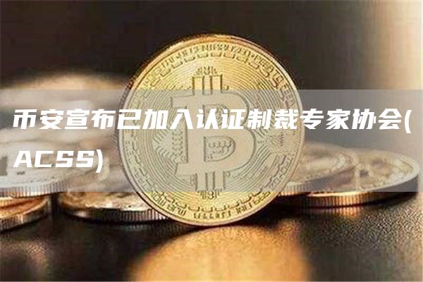 binance宣布已加入认证制裁专家协会(ACSS)-第1张图片-欧意下载 binance宣布已加入认证制裁专家协会(ACSS)-第1张图片-欧意下载