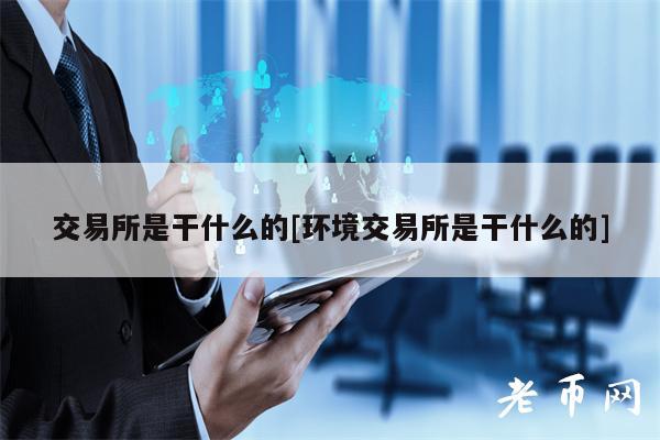 交易所是干什么的[环境交易所是干什么的]-第1张图片-欧意易下载