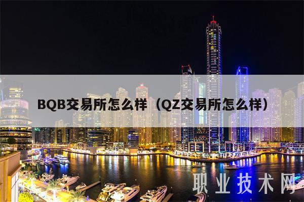 BQB交易平台怎么样（QZ交易平台怎么样-第1张图片-欧意易下载
