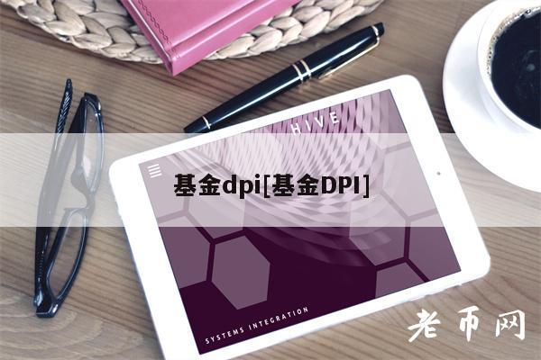 基金dpi[基金DPI]-第1张图片-欧意易下载