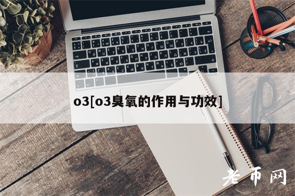 o3[o3臭氧的作用与功效]-第1张图片-欧意易下载