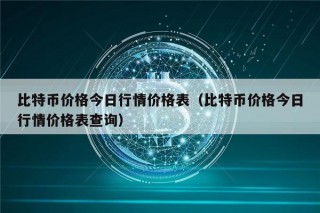 比特币价格今日行情价格表（比特币价格今日行情价格表查询）