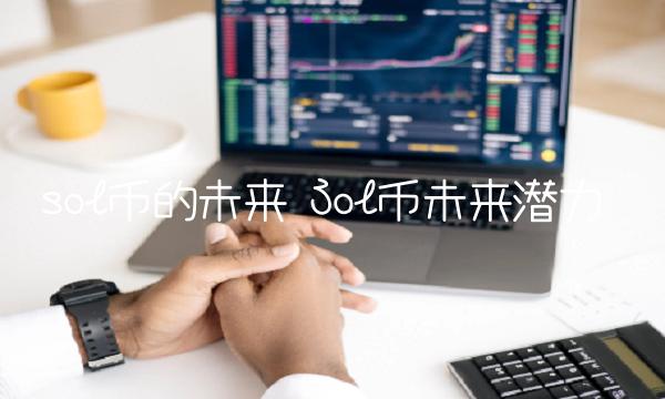 Sol币未来潜力-第1张图片-欧意易下载