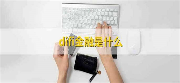 difi金融产品是什么-第1张图片-欧意易下载