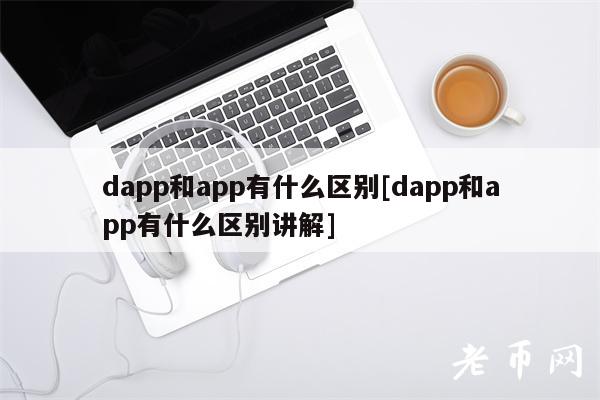dapp和app有什么区别[dapp和app有什么区别讲解]-第1张图片-欧意易下载