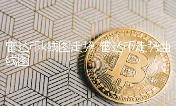 雷达币走势曲线图-第1张图片-欧意易下载