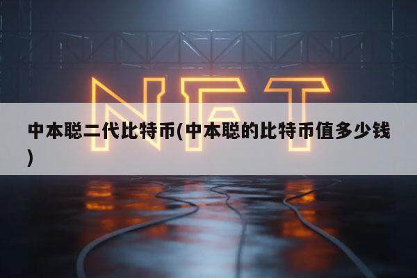 中本聪二代比特币(中本聪的比特币值多少钱)-第1张图片-欧意易下载