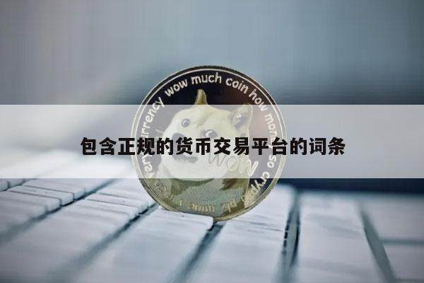 包含正规的货币交易平台的词条-第1张图片-欧意易下载