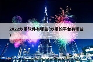 2022炒币软件有哪些(炒币的平台有哪些)