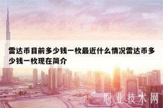 雷达币目前多少钱一枚最近什么情况雷达币多少钱一枚现在简介