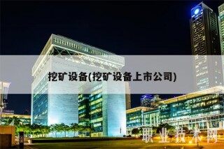 挖矿设备(挖矿设备上市公司)